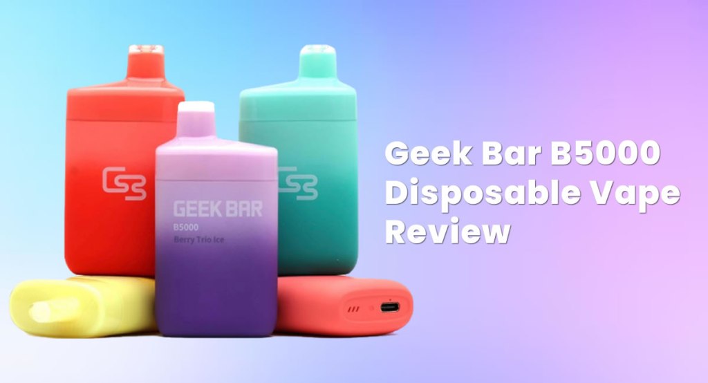 Geek Bar B5000 Disposable Vape Review: Huge Flavor Selection and 5000 Puff Battery